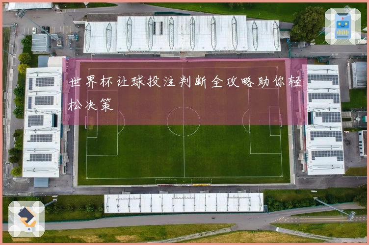 世界杯让球投注判断全攻略助你轻松决策